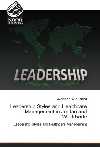 Leadership Styles and Healthcare Management in Jordan and Worldwide: Leadership Styles and Healthcare Management