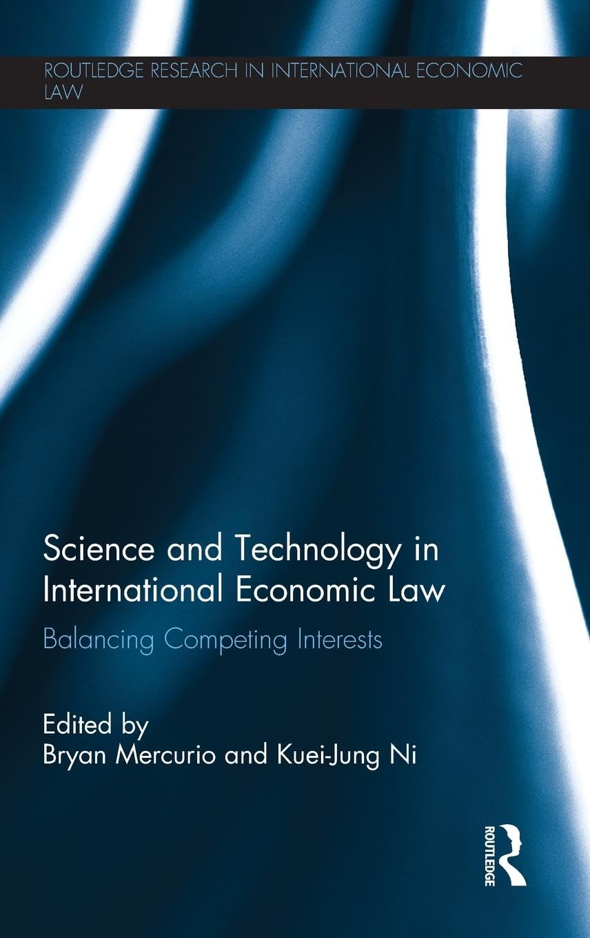 Science and Technology in International Economic Law: Balancing Competing Interests (Routledge Research in International Economic Law)