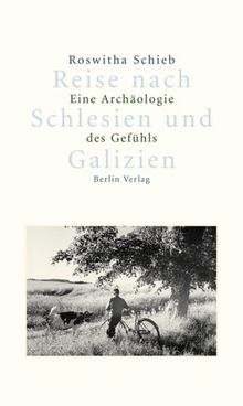 Reise nach Schlesien und Galizien. Eine Archäologie des Gefühls