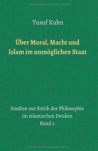 Über Moral, Macht und Islam im unmöglichen Staat: Studien zur Kritik der Philosophie im islamischen Denken - Band 2
