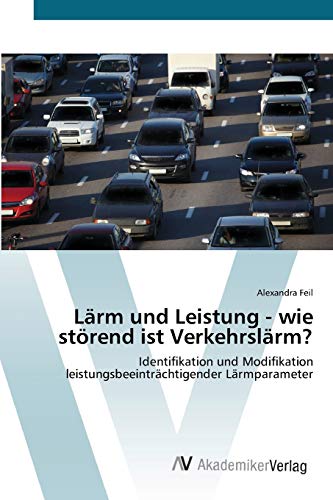 Lärm und Leistung - wie störend ist Verkehrslärm?: Identifikation und Modifikation leistungsbeeinträchtigender Lärmparameter