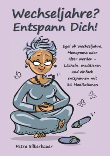 Wechseljahre? Entspann Dich!: Egal ob Wechseljahre, Menopause oder älter werden – Lächeln, meditieren und einfach entspannen mit 30 Meditationen