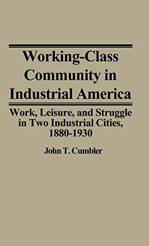 Working-Class Community in Industrial America: Work, Leisure, and Struggle in Two Industrial Cities, 1880$1930 (Contributions in Labor)