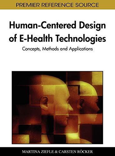 Human-Centered Design of E-Health Technologies: Concepts, Methods and Applications (Premier Reference Source)
