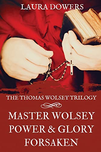 The Thomas Wolsey Trilogy: Books I-III, Master Wolsey, Power & Glory, Forsaken (The Tudor Court)
