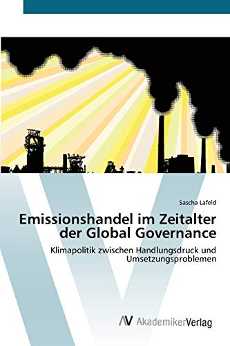Emissionshandel im Zeitalter der Global Governance: Klimapolitik zwischen Handlungsdruck und Umsetzungsproblemen