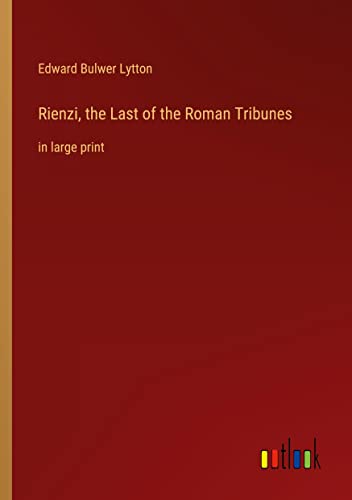 Rienzi, the Last of the Roman Tribunes: in large print