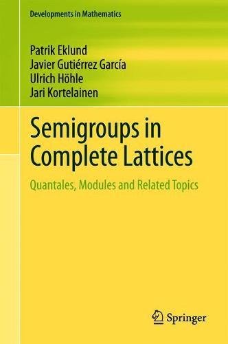 Semigroups in Complete Lattices: Quantales, Modules and Related Topics (Developments in Mathematics, Band 54)