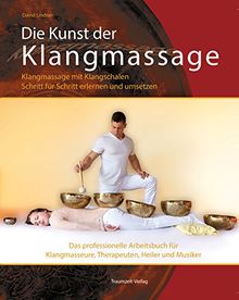 Die Kunst der Klangmassage: Das neue Praxisbuch Klangschalenmassage