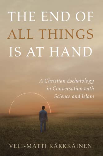 The End of All Things Is at Hand: A Christian Eschatology in Conversation with Science and Islam