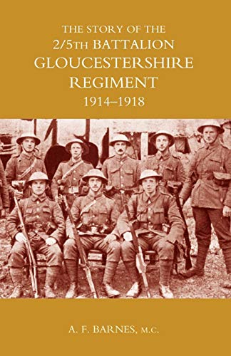 Story Of The 2/5Th Battalion The Gloucestershire Regiment 1914-1918: Story Of The 2/5Th Battalion The Gloucestershire Regiment 1914-1918