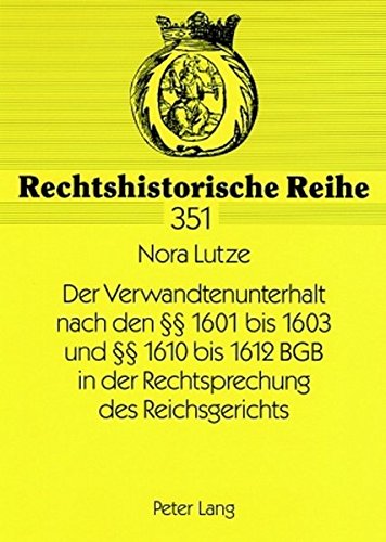 Der Verwandtenunterhalt nach den §§ 1601 bis 1603 und §§ 1610 bis 1612 BGB in der Rechtsprechung des Reichsgerichts: Unter Berücksichtigung der Entstehung des BGB (Rechtshistorische Reihe)