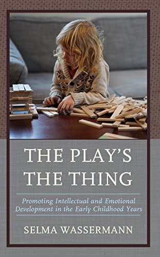 The Play’s the Thing: Promoting Intellectual and Emotional Development in the Early Childhood Years