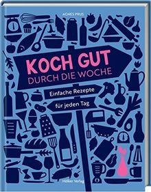 Koch gut durch die Woche: Einfache Rezepte für jeden Tag