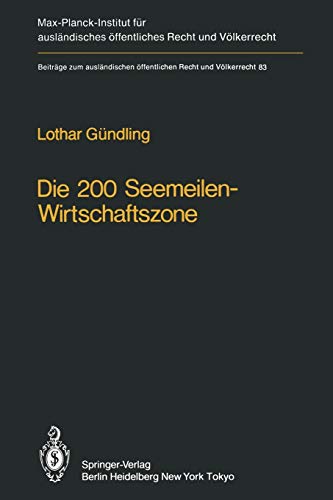 Die 200 Seemeilen-Wirtschaftszone / The 200 Mile Economic Zone: Entstehung eines neuen Regimes des Meeresvölkerrechts (Beiträge zum ausländischen öffentlichen Recht und Völkerrecht, 83, Band 83)