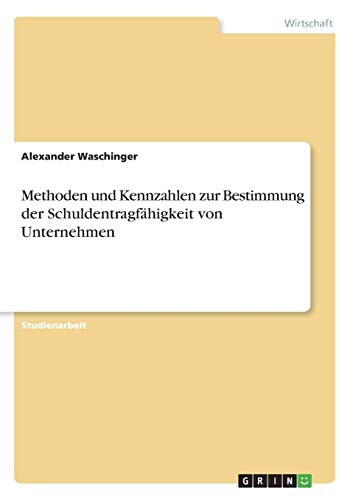 Methoden und Kennzahlen zur Bestimmung der Schuldentragfähigkeit von Unternehmen