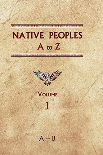 Native Peoples A to Z (Volume One): A Reference Guide to Native Peoples of the Western Hemisphere