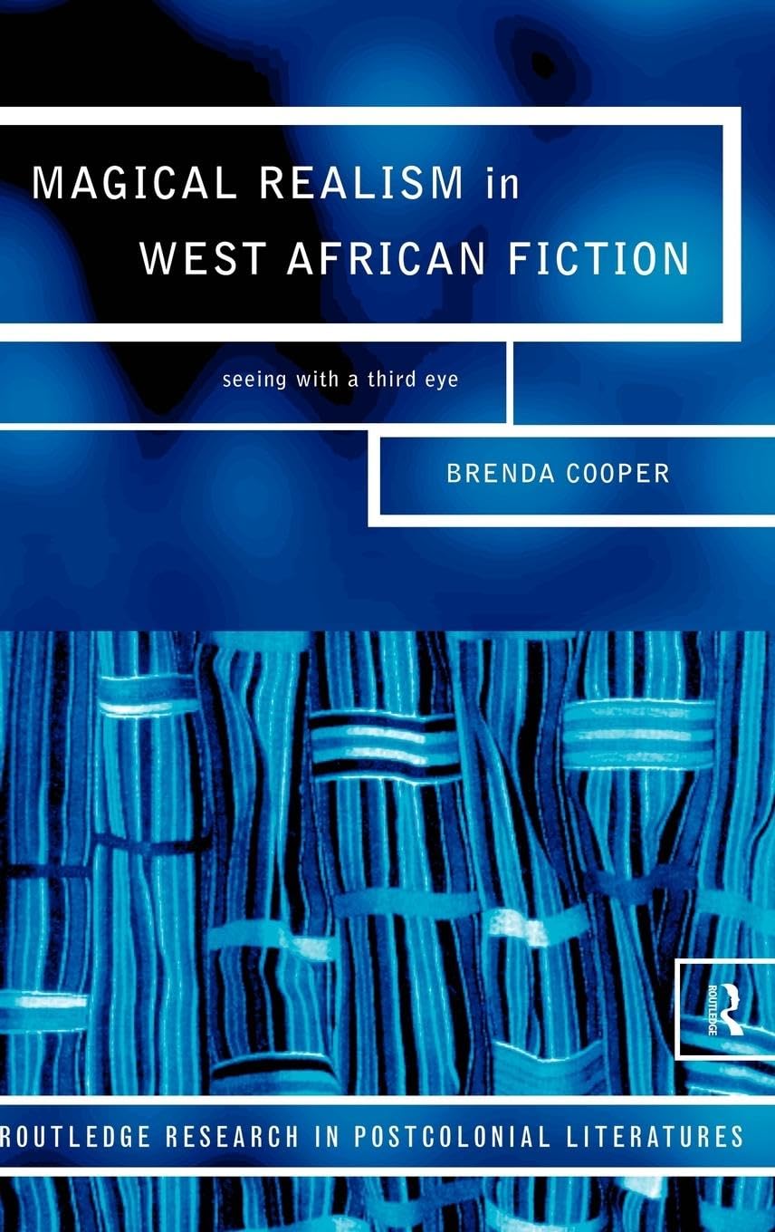 Magical Realism in West African Fiction: Seeing With a Third Eye (Routledge Research in Postcolonial Literatures, 1, Band 1)