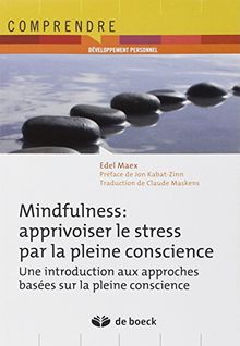 Mindfulness : apprivoiser le stress par la pleine conscience : une introduction aux approches basées sur la pleine conscience