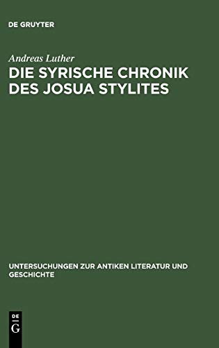 Die syrische Chronik des Josua Stylites (Untersuchungen zur antiken Literatur und Geschichte, 49, Band 49)