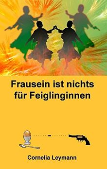 Frausein ist nichts für Feiglinginnen