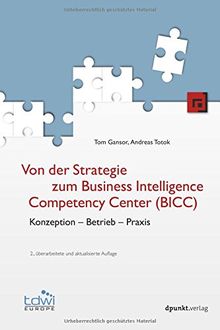 Von der Strategie zum Business Intelligence Competency Center (BICC): Konzeption - Betrieb - Praxis (Edition TDWI)