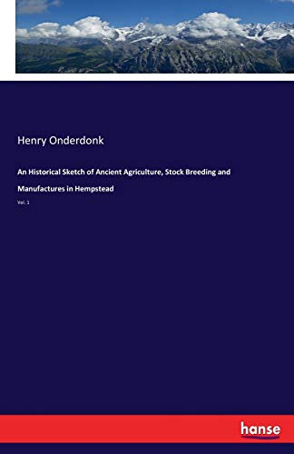 An Historical Sketch of Ancient Agriculture, Stock Breeding and Manufactures in Hempstead: Vol. 1