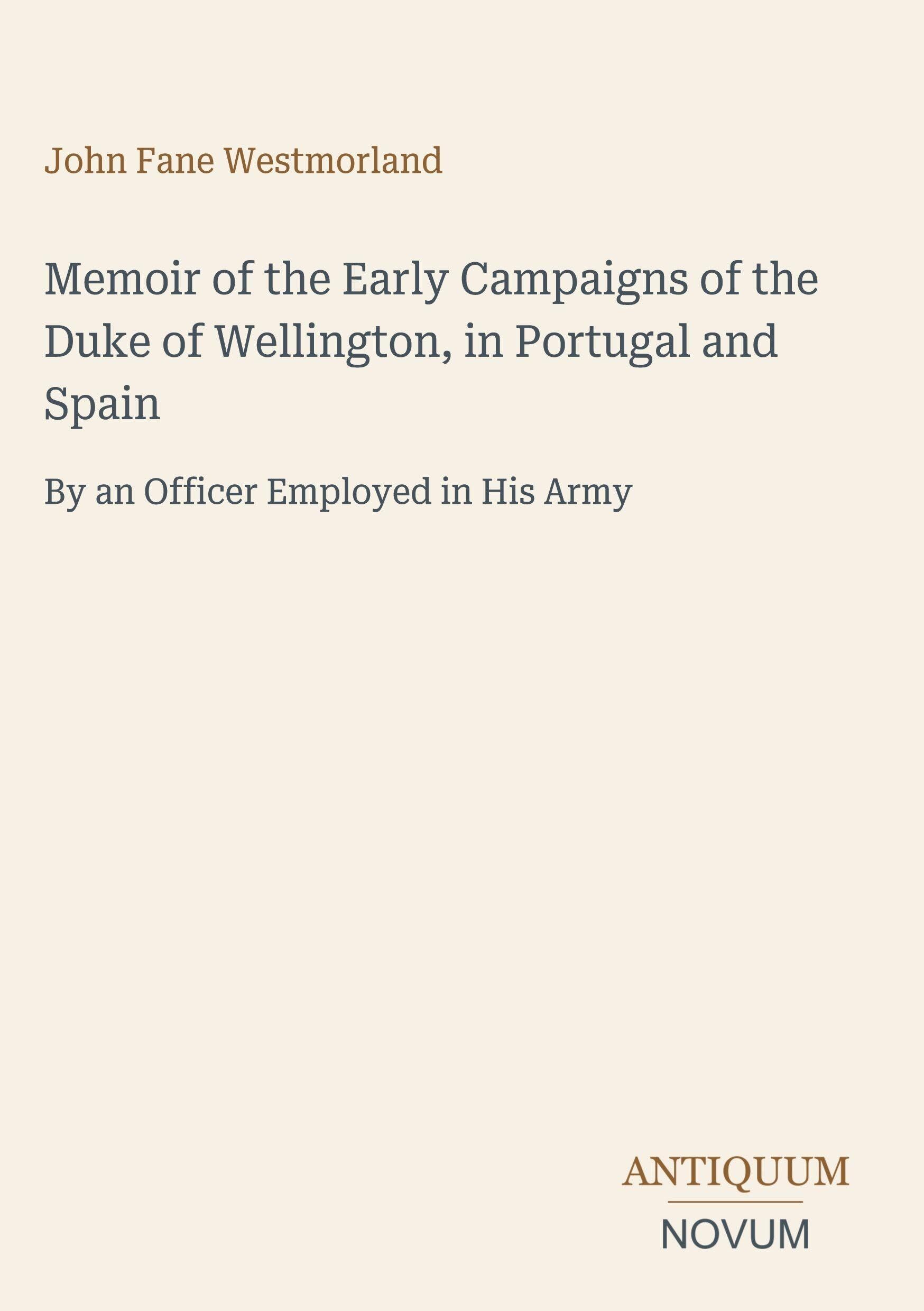 Memoir of the Early Campaigns of the Duke of Wellington, in Portugal and Spain