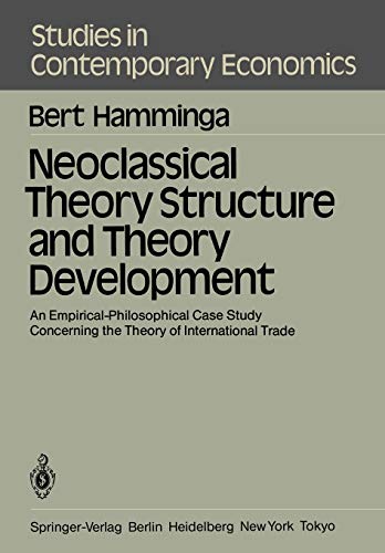 Neoclassical Theory Structure and Theory Development: An Empirical-Philosophical Case Study Concerning the Theory of International Trade (Studies in Contemporary Economics, 4, Band 4)