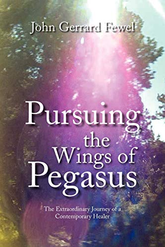 Pursuing the Wings of Pegasus: The Extraordinary Journey of a Contemporary Healer