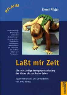 Laßt mir Zeit: Die selbständige Bewegungsentwicklung des Kindes bis zum freien Gehen. Untersuchungsergebnsse, Aufsätze und Vorträge aus dem Nachlaß zusammengestellt und überarbeitet