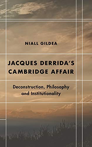 Jacques Derrida's Cambridge Affair: Deconstruction, Philosophy and Institutionality (Futures of the Archive: Theory, Criticism, Crisis)