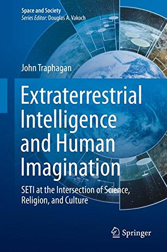 Extraterrestrial Intelligence and Human Imagination: SETI at the Intersection of Science, Religion, and Culture (Space and Society)