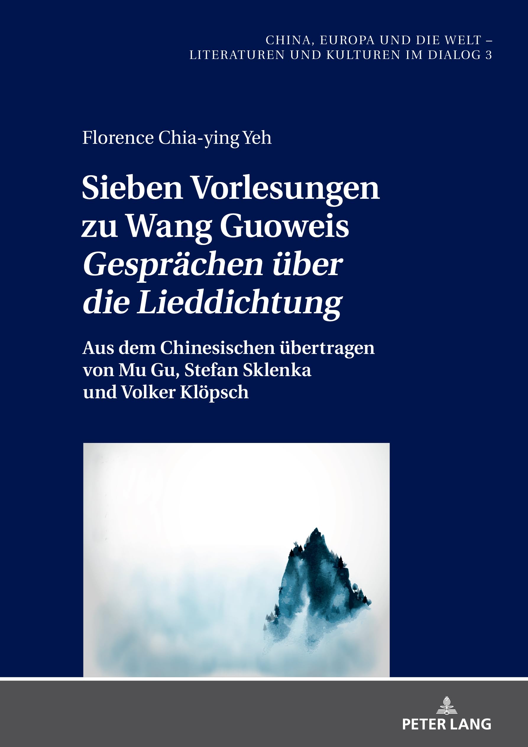 Sieben Vorlesungen zu Wang Guoweis «Gesprächen über die Lieddichtung»: Aus dem Chinesischen übertragen von Mu Gu, Stefan Sklenka und Volker Klöpsch ... Literatures and Cultures in Dialogue, Band 3)