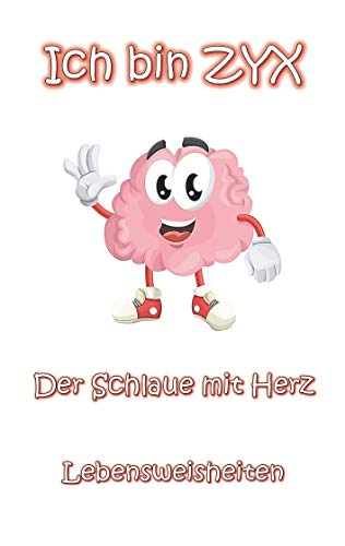 Ich bin ZYX - Der Schlaue mit Herz: Lebensweisheiten