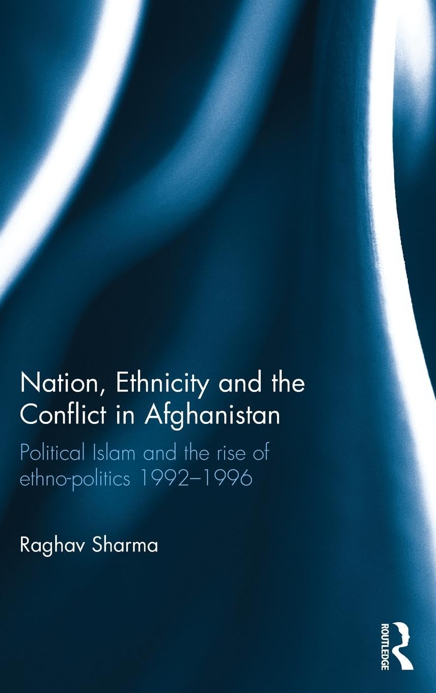 Nation, Ethnicity and the Conflict in Afghanistan: Political Islam and the rise of ethno-politics 1992-1996