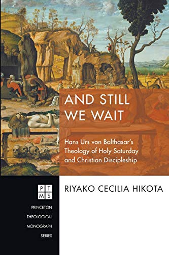 And Still We Wait: Hans Urs von Balthasar's Theology of Holy Saturday and Christian Discipleship (Princeton Theological Monograph, Band 229)