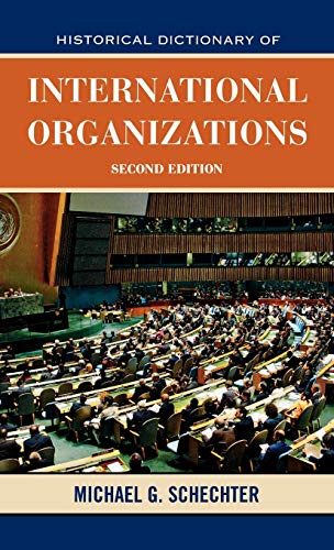 Schechter, Michael G. Historical Dictionary Of International Organizations, Second Edition (Historical Dictionaries Of International Organizations, 28, Band 28)