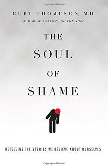 The Soul of Shame: Retelling the Stories We Believe about Ourselves