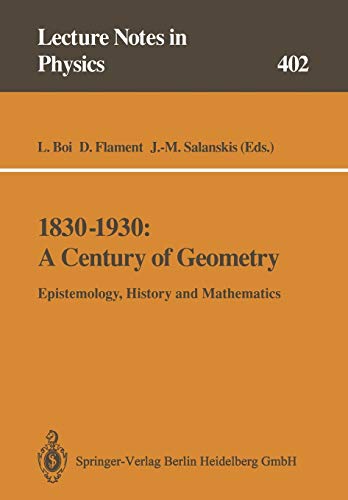 1830-1930: A Century of Geometry: Epistemology, History and Mathematics (Lecture Notes in Physics) (English and French Edition) (Lecture Notes in Physics, 402, Band 402)