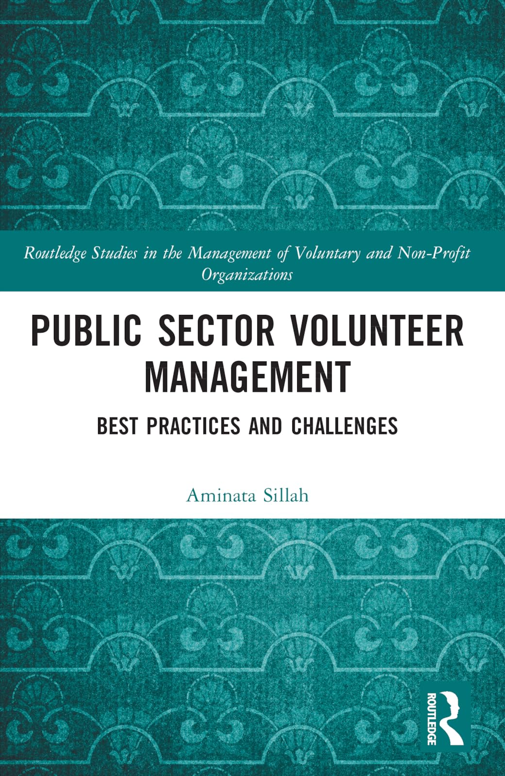 Public Sector Volunteer Management: Best Practices and Challenges (Routledge Studies in the Management of Voluntary and Non-profit Organizations)