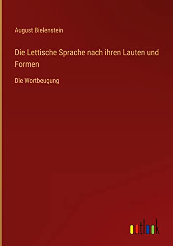 Die Lettische Sprache nach ihren Lauten und Formen: Die Wortbeugung