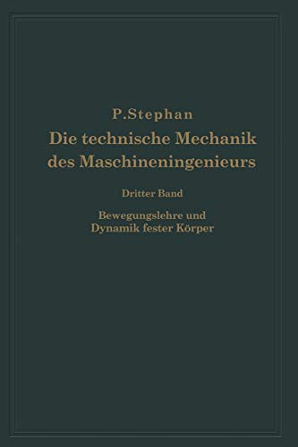 Die Technische Mechanik Des Maschineningenieurs Mit Besonderer Berücksichtigung Der Anwendungen: Dritter Band Bewegungslehre und Dynamik fester Körper
