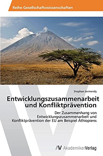 Entwicklungszusammenarbeit und Konfliktprävention: Der Zusammenhang von Entwicklungszusammenarbeit und Konfliktprävention der EU am Beispiel Äthiopiens