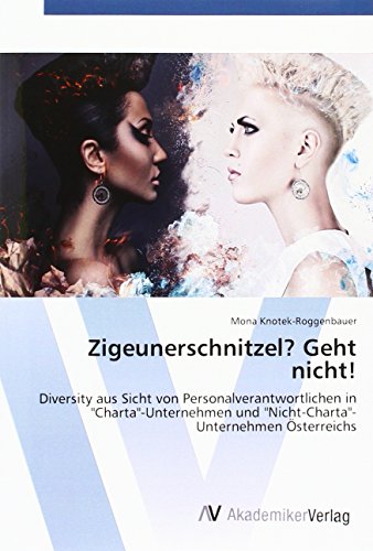 Zigeunerschnitzel? Geht nicht!: Diversity aus Sicht von Personalverantwortlichen in Charta-Unternehmen und Nicht-Charta-Unternehmen Österreichs