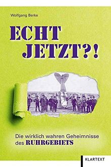 Echt jetzt?!: Die wirklich wahren Geheimnisse des Ruhrgebiets