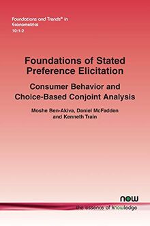 Foundations of Stated Preference Elicitation: Consumer Behavior and Choice-based Conjoint Analysis (Foundations and Trends(r) in Econometrics, Band 23)