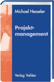 Projektmanagement: Wissensbausteine für die erfolgreiche Projektarbeit
