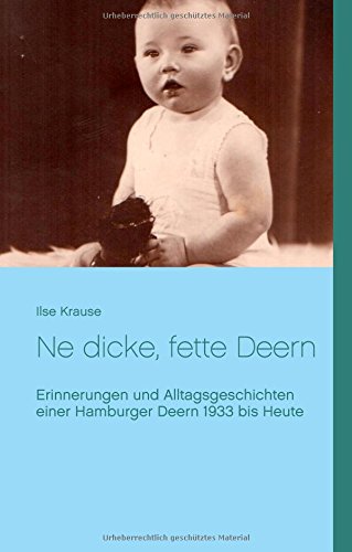 Ne dicke, fette Deern: Erinnerungen und Alltagsgeschichten einer Hamburger Deern 1933 bis heute