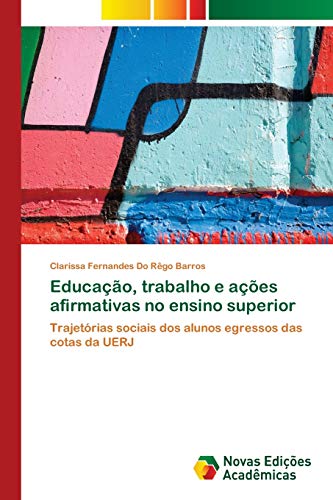 Educação, trabalho e ações afirmativas no ensino superior: Trajetórias sociais dos alunos egressos das cotas da UERJ